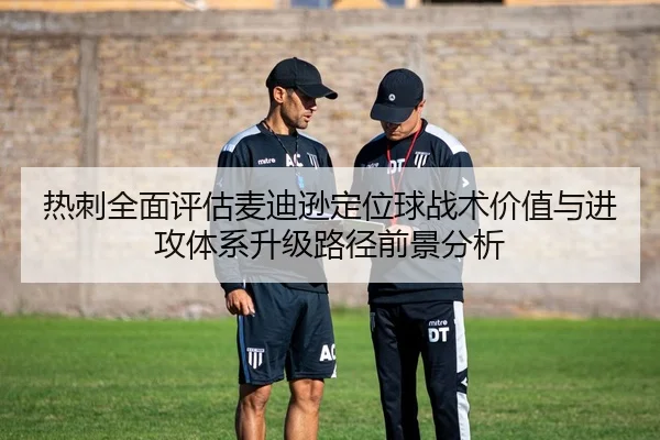 热刺全面评估麦迪逊定位球战术价值与进攻体系升级路径前景分析
