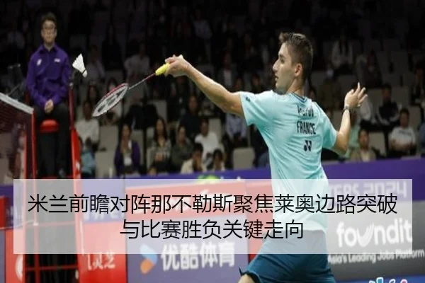 米兰前瞻对阵那不勒斯聚焦莱奥边路突破与比赛胜负关键走向