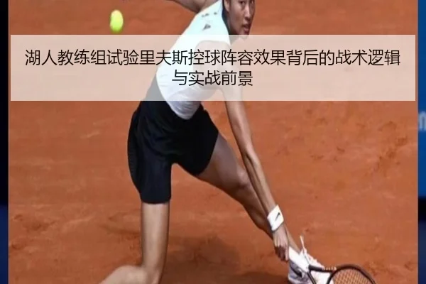 湖人教练组试验里夫斯控球阵容效果背后的战术逻辑与实战前景